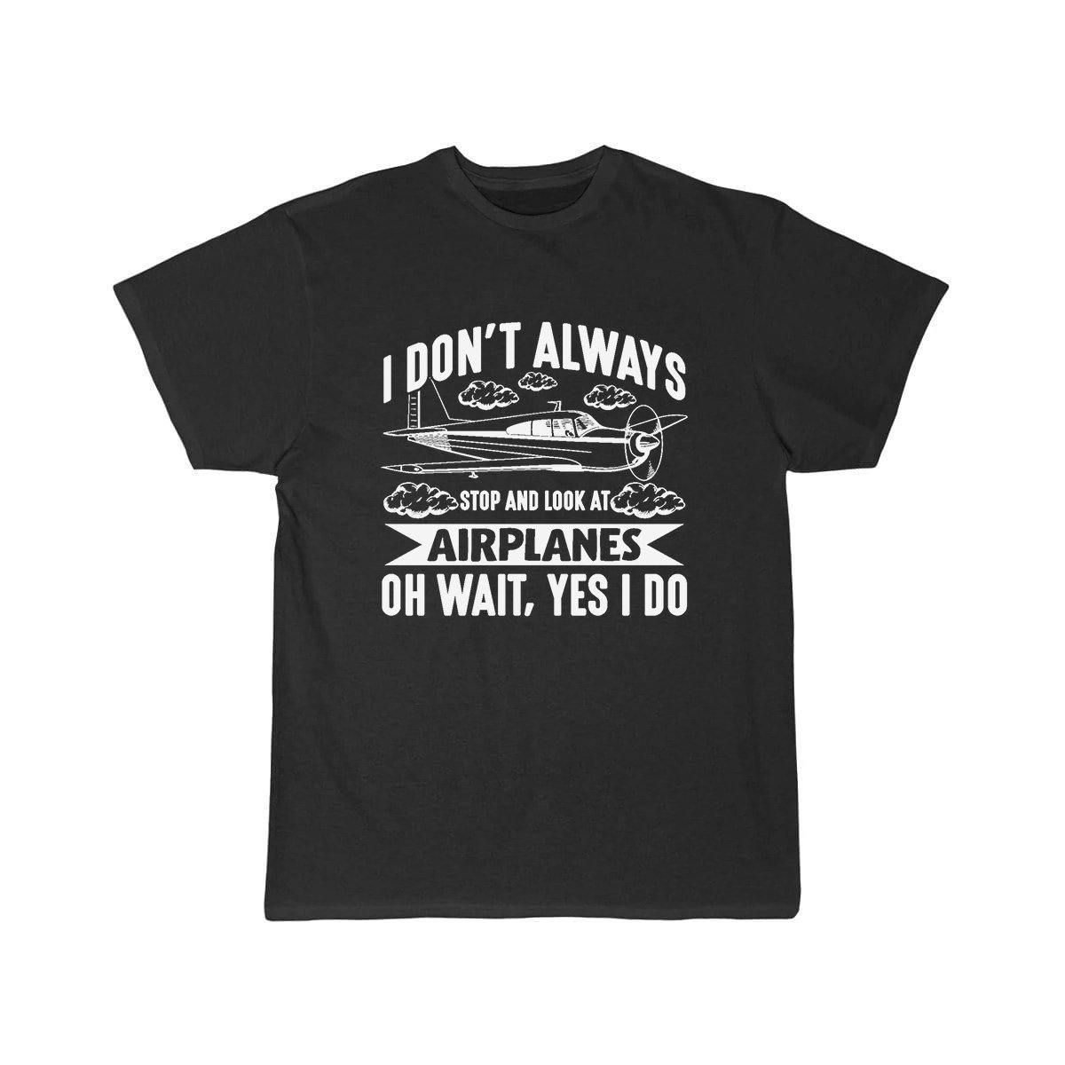 I DON'T ALWAYS STOP AND LOOK AT AIRPLANES,YES I DO T-SHIRT THE AV8R